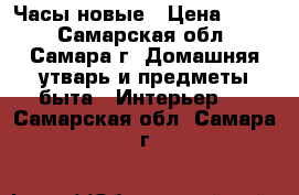 Часы новые › Цена ­ 100 - Самарская обл., Самара г. Домашняя утварь и предметы быта » Интерьер   . Самарская обл.,Самара г.